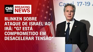 Blinken sobre ataque de Israel ao Irã: 