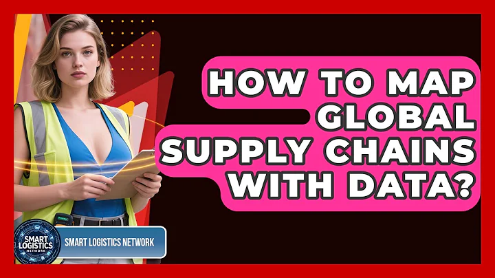 How To Map Global Supply Chains With Data? - Smart Logistics Network
