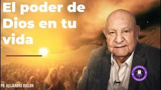 El poder de Dios en tu vida - Pastor Alejandro Bullón