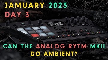 Jamuary2023-03:  Can the Elektron Analog Rytm MKII do Ambient?