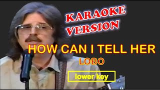 HOW CAN I TELL HER by Lobo - Karaoke Version, Lower Key