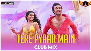 Tere Pyaar Mein Remix | Dj Ripon | Club Mix | Tu Jhoothi Main Makkaar | Pritam | Arijit Singh |