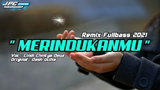 DJ MERINDUKANMU - DASH UCIHA Cover CINDI CHINTYA DEWI - REMIX FULLBASS TERBARU 2021 - JPC