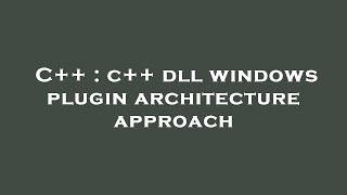 C++ : c++ dll windows plugin architecture approach