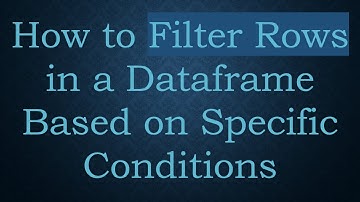 How to Filter Rows in a Dataframe Based on Specific Conditions