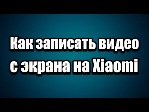 Как записать видео с экрана на Xiaomi в 2023