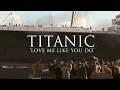 Titanic |  love me like you do