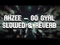 Ahzee  go gyal slowed  reverb