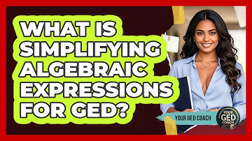 What Is Simplifying Algebraic Expressions For GED?
