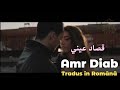 عمرو دياب قصاد عيني مترجمة إلى الرومانية   