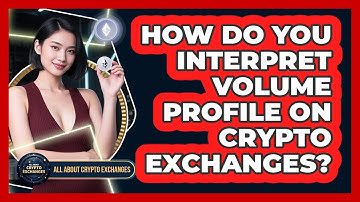 How Do You Interpret Volume Profile On Crypto Exchanges? - All About Crypto Exchanges
