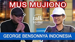 APA IYA SAYA ‘GEORGE BENSON’ NYA INDONESIA?! | MUS MUJIONO | #TALKTOME