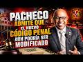 PACHECO ADMITE QUE EL NUEVO CÓDIGO PENAL AÚN PODRÍA SER MODIFICADO