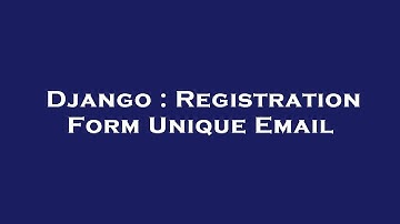 Django : Registration Form Unique Email