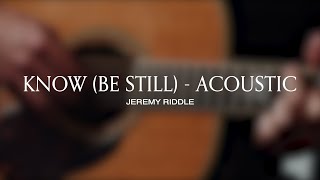 Know (Be Still) [Acoustic Session] – Jeremy Riddle chords