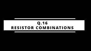 Q16 – Resistor Combinations
