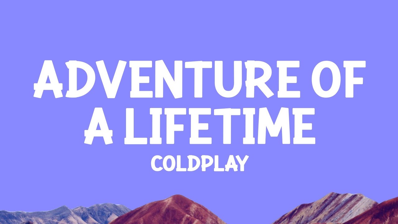 Coldplay - Adventure Of A Lifetime (Lyrics) Coldplay - Adventure Of A Lifetime (Lyrics)