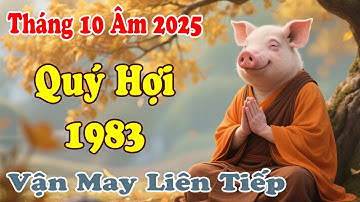Tử Vi Tháng 10 Âm Lịch 2025: Tuổi Quý Hợi 1983 Vận Trình Hanh Thông Tài Lộc Khởi Sắc Gia Đình An Vui