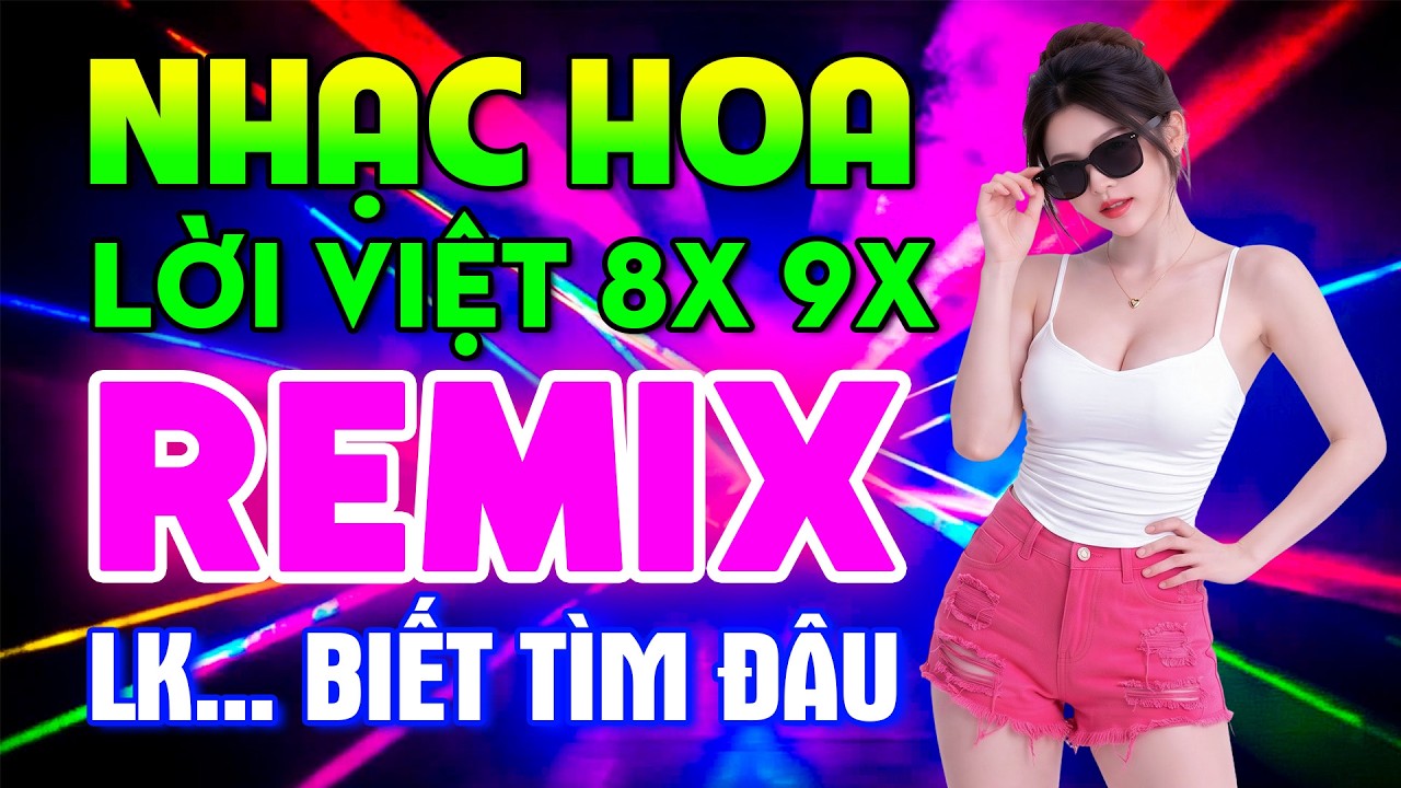 Biết Tìm Đâu Remix Nhạc Hoa Lời Việt 8X-9X Siêu Hit Sôi Động ♫ Top 15 Bài Nhạc Trẻ 8X 9X Đời Đầu