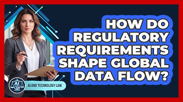 How Do Regulatory Requirements Shape Global Data Flow?