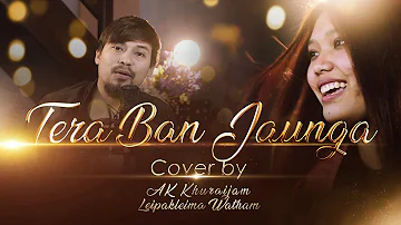 Tera Ban Jaunga | Kabir Singh | Cover by AK Khuraijam ft. Leipakleima Watham | Bollywood Song