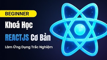Học React JS Từ Cơ Bản | Dựng Dự Án Trắc Nghiệm