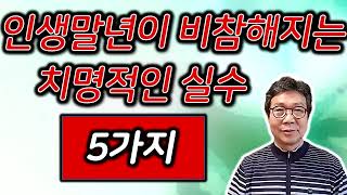 💢 인생 말년이 비참해지는 치명적인 실수 - 5가지 착각