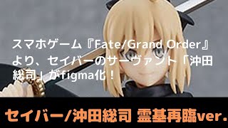 New！【大人気スマホゲーム『Fate/Grand Order』より】セイバーのサーヴァント「沖田総司」がfigma化！セイバー/沖田総司 霊基再臨ver. 可動フィギュア(2022.02.11到着)