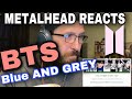 METALHEAD REACT| BTS - BLUE AND GREY (color coded) omg... heartbroken