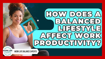 How Does a Balanced Lifestyle Affect Work Productivity? | Work Life Balance Experts News