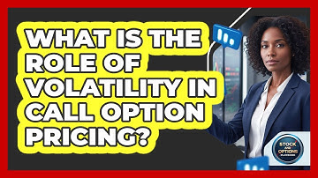 What Is The Role Of Volatility In Call Option Pricing?