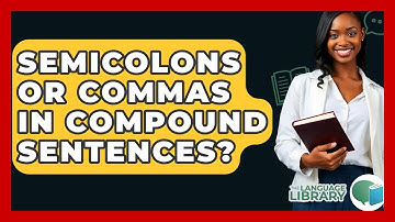 Semicolons Or Commas In Compound Sentences? - The Language Library