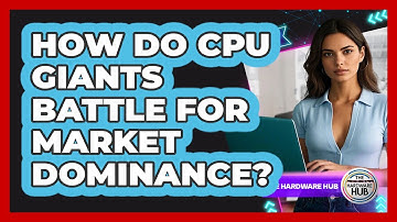 How Do CPU Giants Battle For Market Dominance? - The Hardware Hub