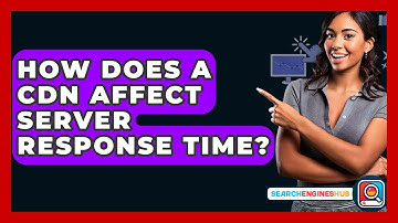 How Does A CDN Affect Server Response Time? - SearchEnginesHub.com