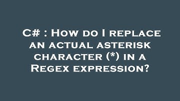 C# : How do I replace an actual asterisk character (*) in a Regex expression?