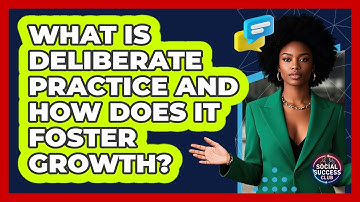 What Is Deliberate Practice And How Does It Foster Growth? - Social Success Club