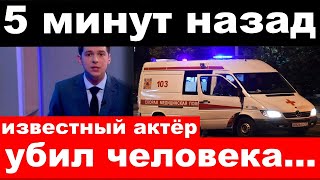 5 минут назад / чп , известный актёр убил человека