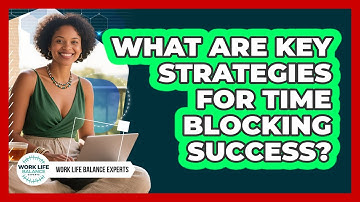 What Are Key Strategies For Time Blocking Success?