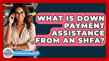 What Is Down Payment Assistance From An SHFA? - Your Guide to Budgeting