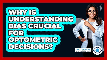 Why Is Understanding Bias Crucial For Optometric Decisions? - Optometry Knowledge Base