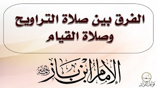 ابن باز :  الفرق بين صلاة التراويح وصلاة القيام