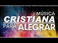 Música CRISTIANA Para ALEGRAR El Corazón / Alabanzas de JÚBILO