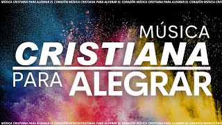 Música CRISTIANA Para ALEGRAR El Corazón / Alabanzas de JÚBILO