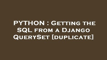 PYTHON : Getting the SQL from a Django QuerySet