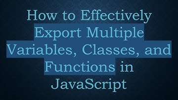 How to Effectively Export Multiple Variables, Classes, and Functions in JavaScript