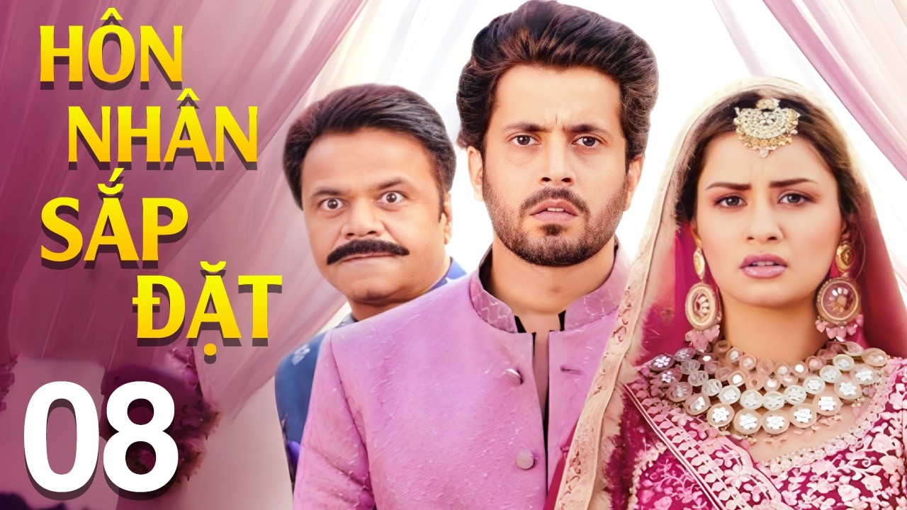 Hôn Nhân Sắp Đặt - Tập 8 | Siêu Phẩm Bom Tấn Phim Tình Cảm Ấn Độ Mới Nhất 2026 | Lồng Tiếng