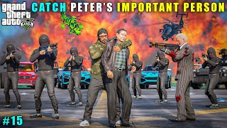 GTA 5 : CAUGHT PETER'S IMPORTANT PERSON || GAMEPLAY #15