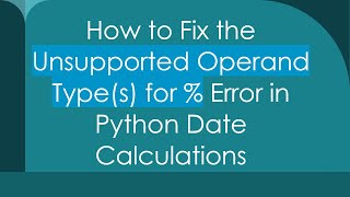 How to Fix the Unsupported Operand Type(s) for % Error in Python Date Calculations