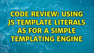Code Review: Using JS Template Literals as for a simple Templating Engine (2 Solutions!!)