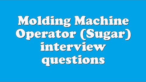 Molding Machine Operator (Sugar) interview questions